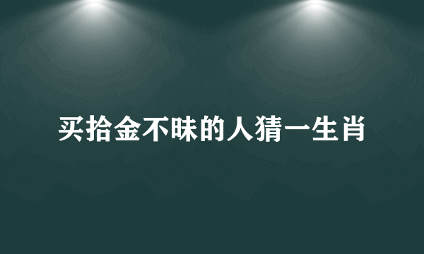 买拾金不昧的人猜一生肖