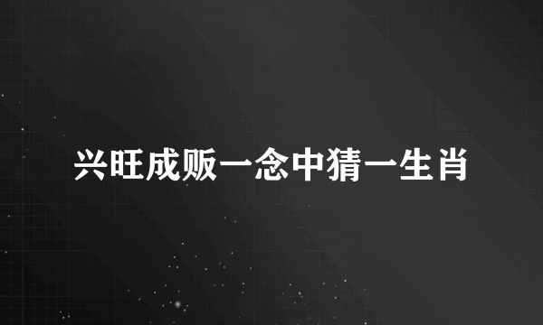 兴旺成贩一念中猜一生肖