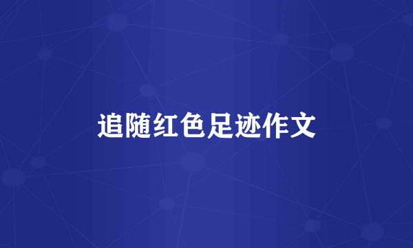 追随红色足迹作文