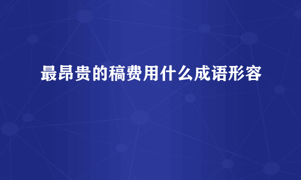 最昂贵的稿费用什么成语形容