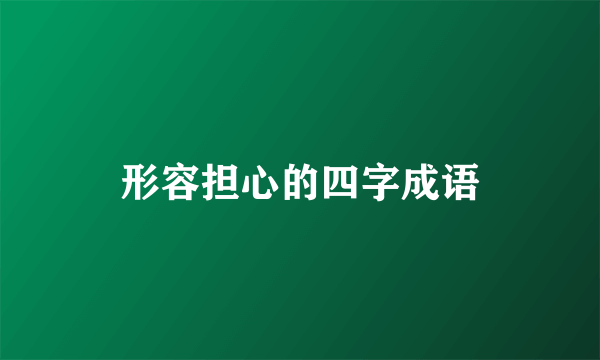 形容担心的四字成语