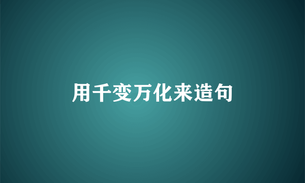 用千变万化来造句