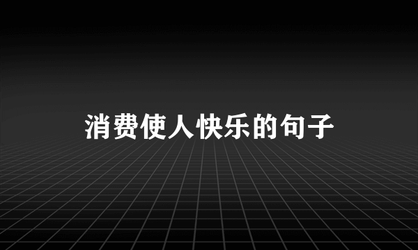 消费使人快乐的句子