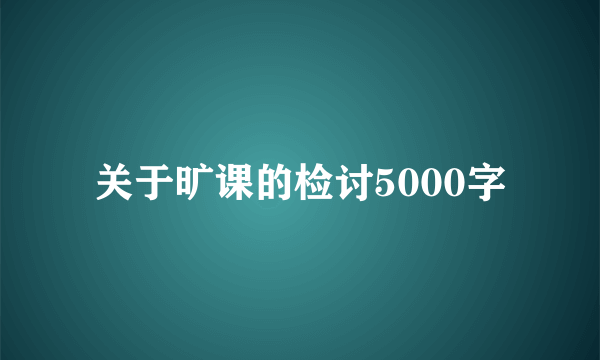 关于旷课的检讨5000字