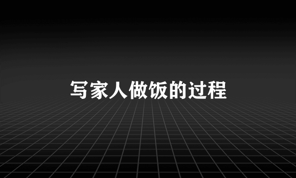 写家人做饭的过程