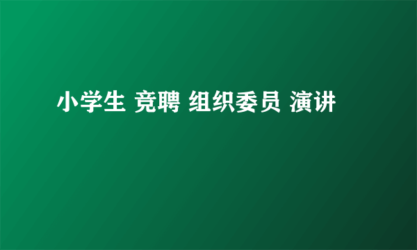 小学生 竞聘 组织委员 演讲