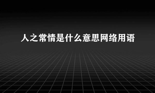 人之常情是什么意思网络用语