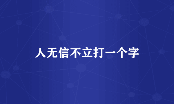 人无信不立打一个字