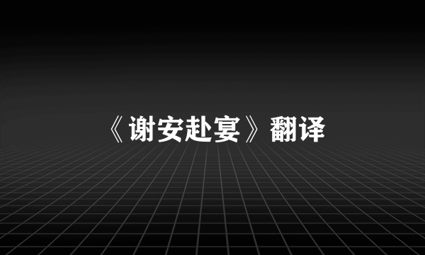 《谢安赴宴》翻译