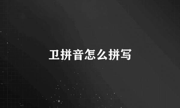 卫拼音怎么拼写