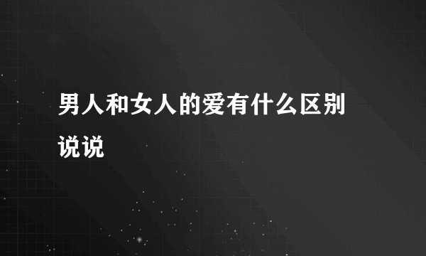 男人和女人的爱有什么区别 说说