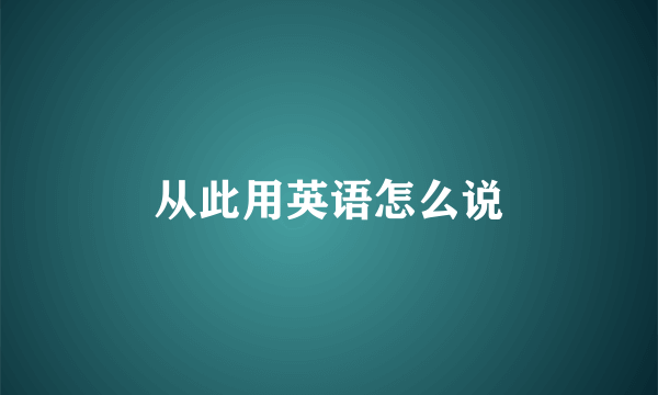 从此用英语怎么说