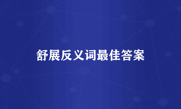 舒展反义词最佳答案