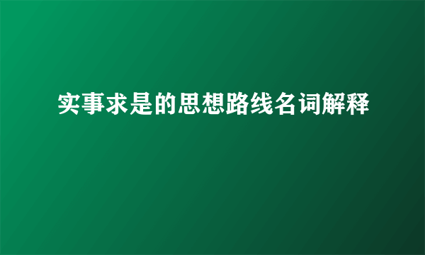 实事求是的思想路线名词解释