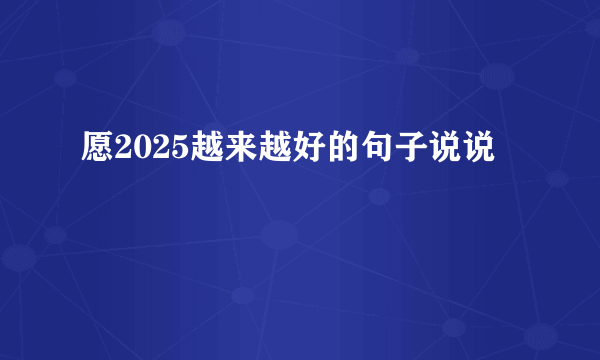 愿2025越来越好的句子说说