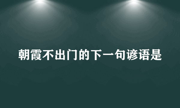 朝霞不出门的下一句谚语是