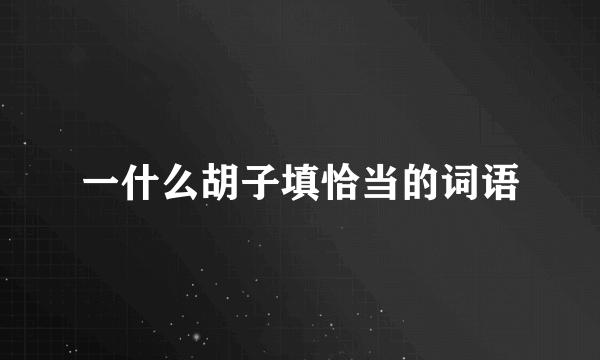 一什么胡子填恰当的词语