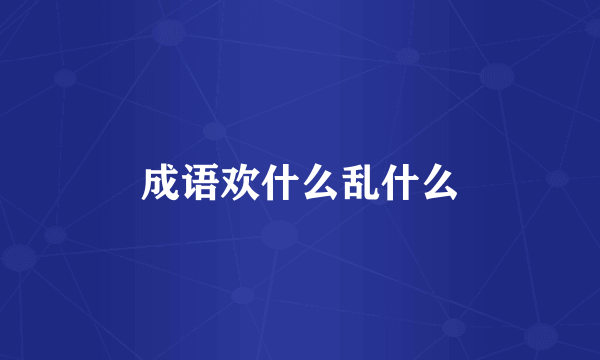 成语欢什么乱什么