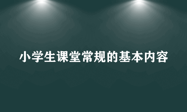 小学生课堂常规的基本内容