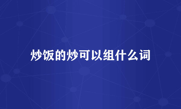 炒饭的炒可以组什么词