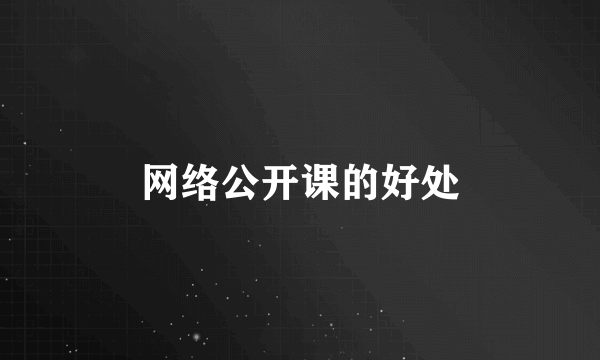 网络公开课的好处