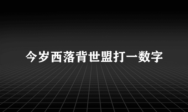 今岁西落背世盟打一数字