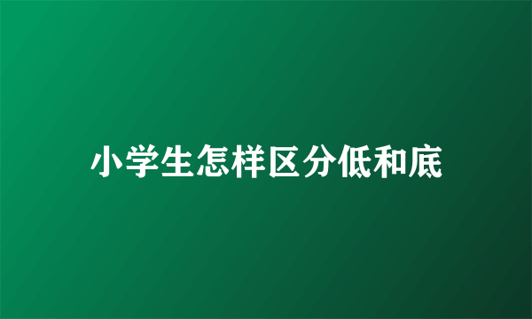 小学生怎样区分低和底