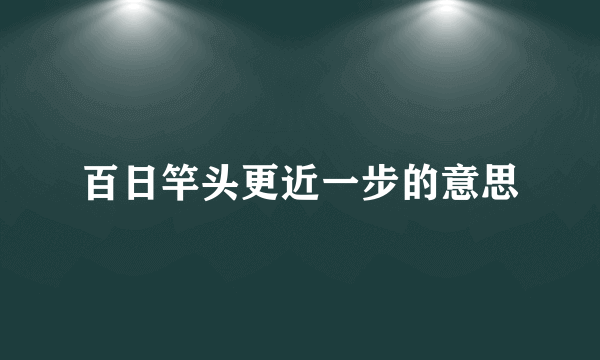 百日竿头更近一步的意思