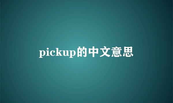 pickup的中文意思