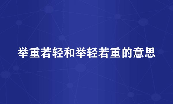 举重若轻和举轻若重的意思
