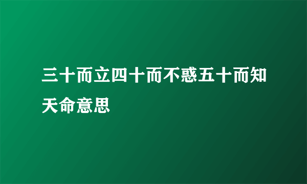 三十而立四十而不惑五十而知天命意思