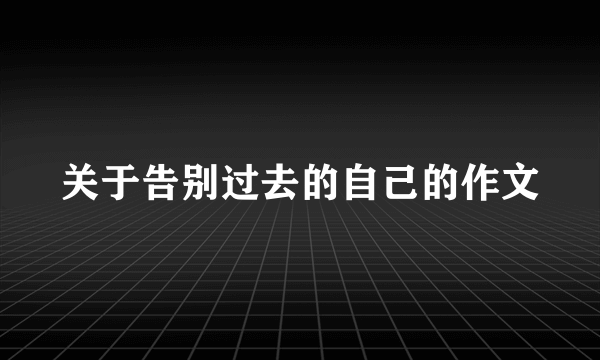 关于告别过去的自己的作文