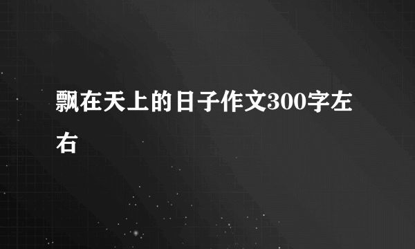 飘在天上的日子作文300字左右