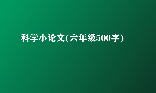 科学小论文(六年级500字)