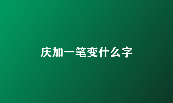 庆加一笔变什么字