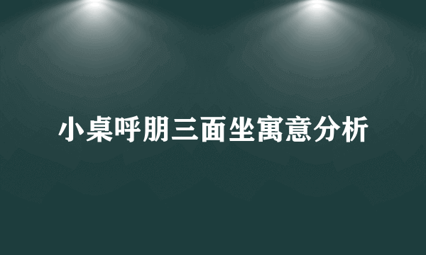 小桌呼朋三面坐寓意分析