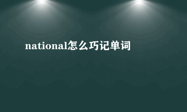 national怎么巧记单词