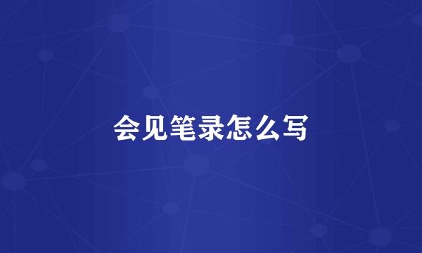 会见笔录怎么写