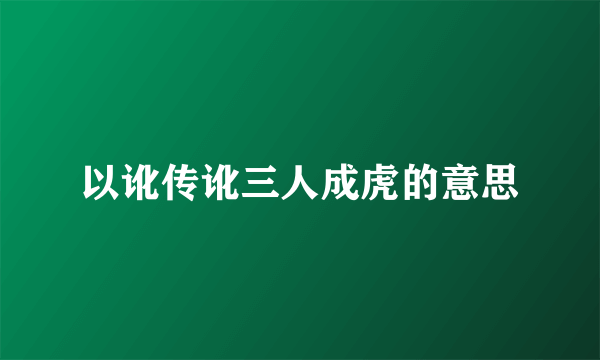 以讹传讹三人成虎的意思