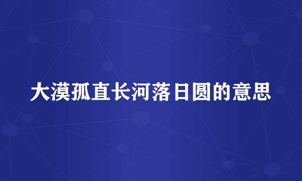大漠孤直长河落日圆的意思