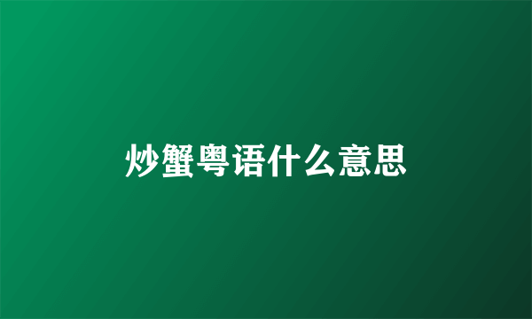 炒蟹粤语什么意思
