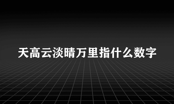 天高云淡晴万里指什么数字