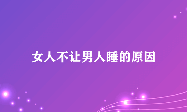 女人不让男人睡的原因