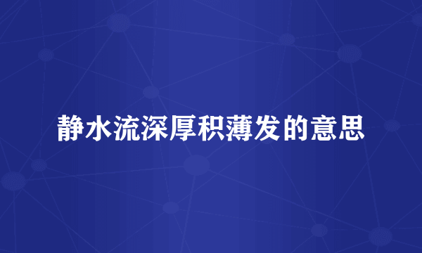 静水流深厚积薄发的意思