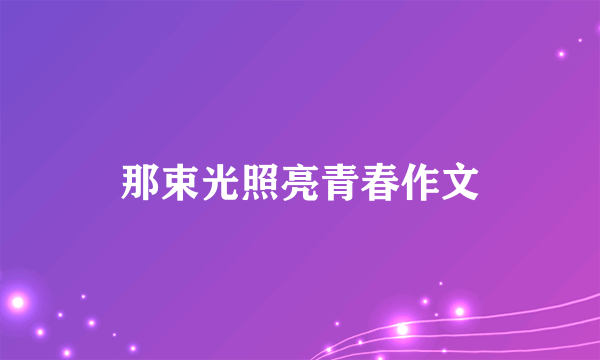 那束光照亮青春作文