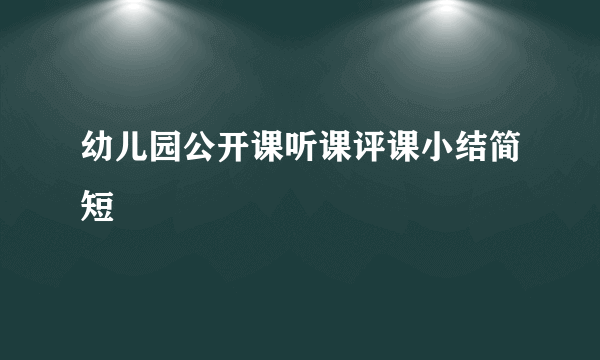 幼儿园公开课听课评课小结简短