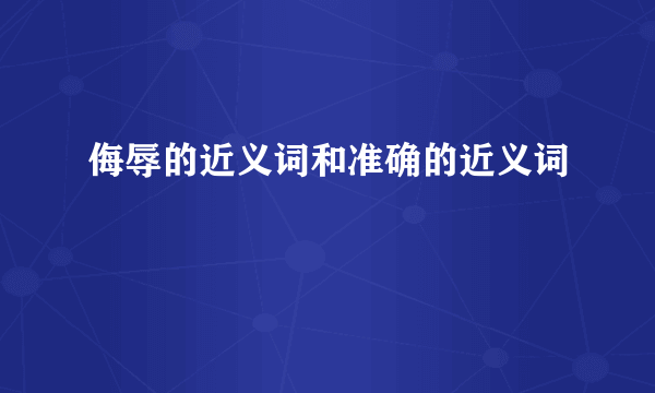 侮辱的近义词和准确的近义词