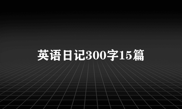 英语日记300字15篇