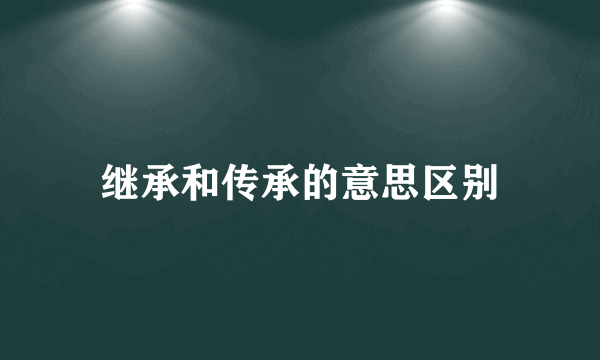 继承和传承的意思区别