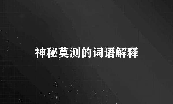 神秘莫测的词语解释